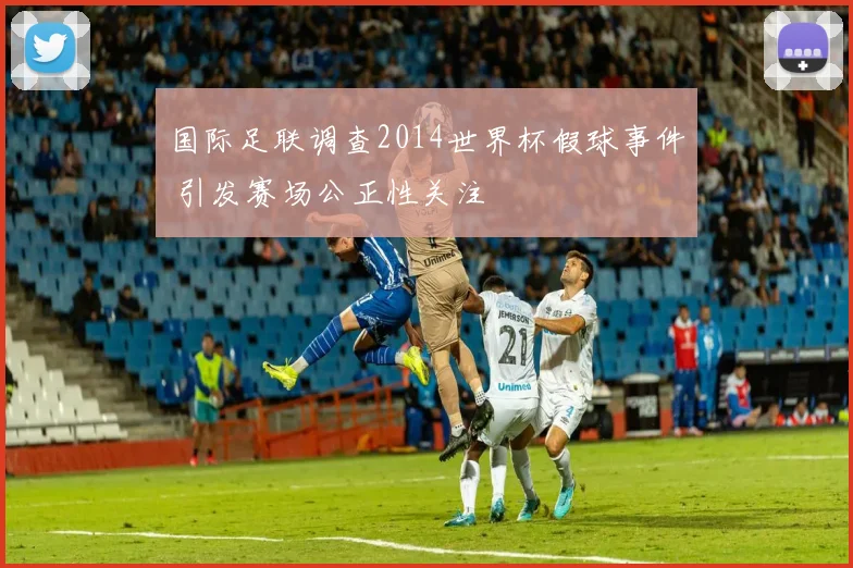 国际足联调查2014世界杯假球事件 引发赛场公正性关注